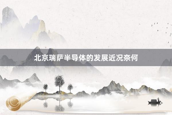 北京瑞萨半导体的发展近况奈何