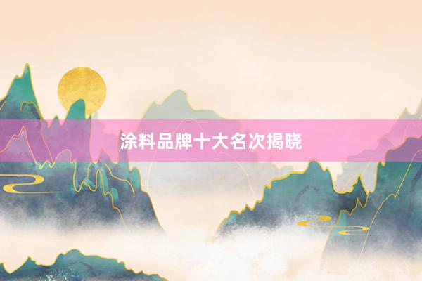 涂料品牌十大名次揭晓