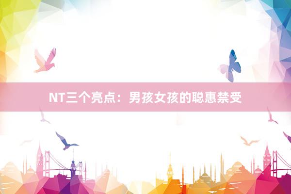 NT三个亮点：男孩女孩的聪惠禁受