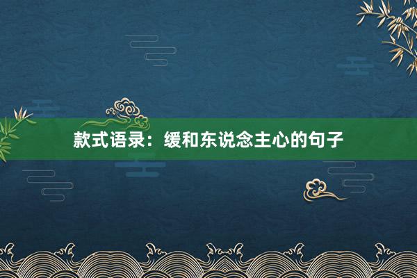 款式语录：缓和东说念主心的句子