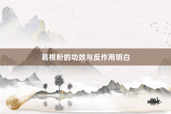 葛根粉的功效与反作用明白
