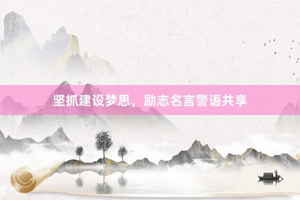 坚抓建设梦思，励志名言警语共享